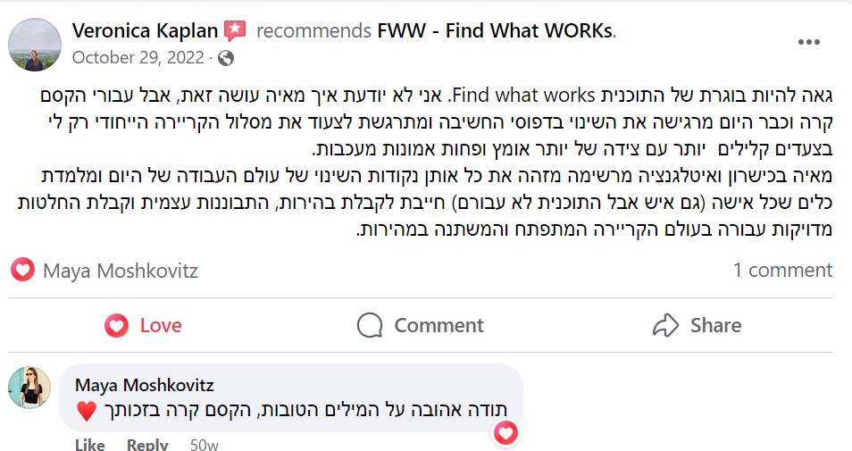 המלצה בפייסבוק מבוגרת התוכנית: התוכנית סללה את מסלול הקריירה הייחודי לי, ועם כלים לקבלת החלטות מדויקות יותר